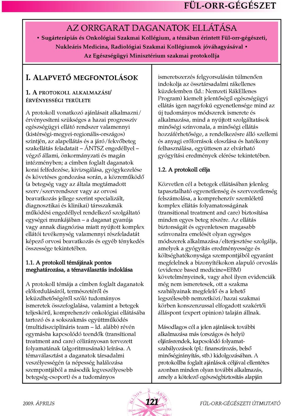 A PROTOKOLL ALKALMAZÁSI/ ÉRVÉNYESSÉGI TERÜLETE A protokoll vonatkozó ajánlásait alkalmazni/ érvényesíteni szükséges a hazai progresszív egészségügyi ellátó rendszer valamennyi