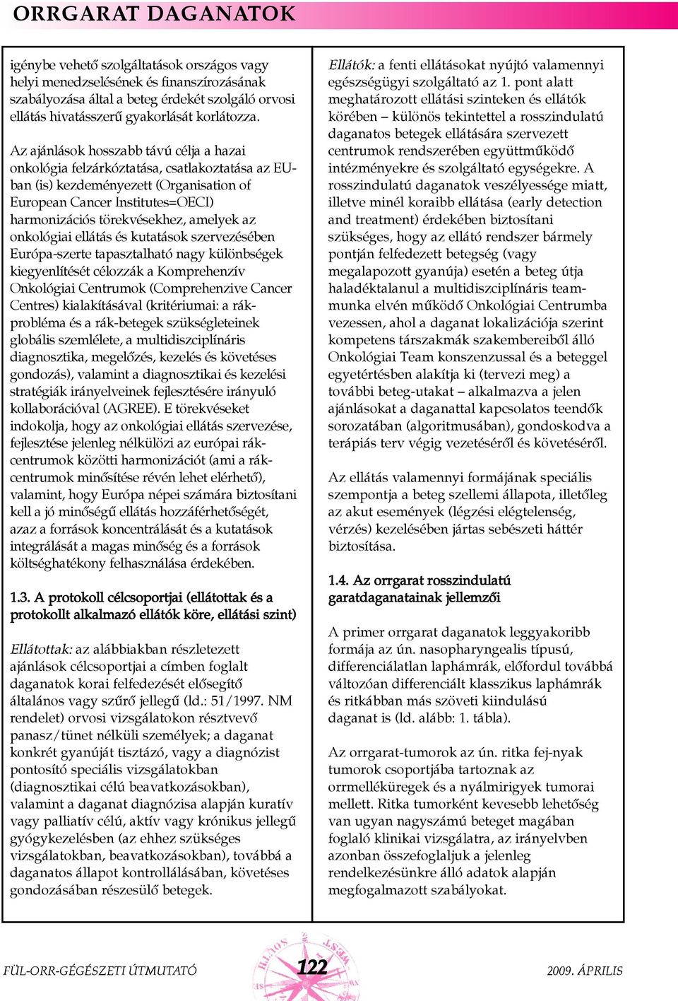 Az ajánlások hosszabb távú célja a hazai onkológia felzárkóztatása, csatlakoztatása az EUban (is) kezdeményezett (Organisation of European Cancer Institutes=OECI) harmonizációs törekvésekhez, amelyek