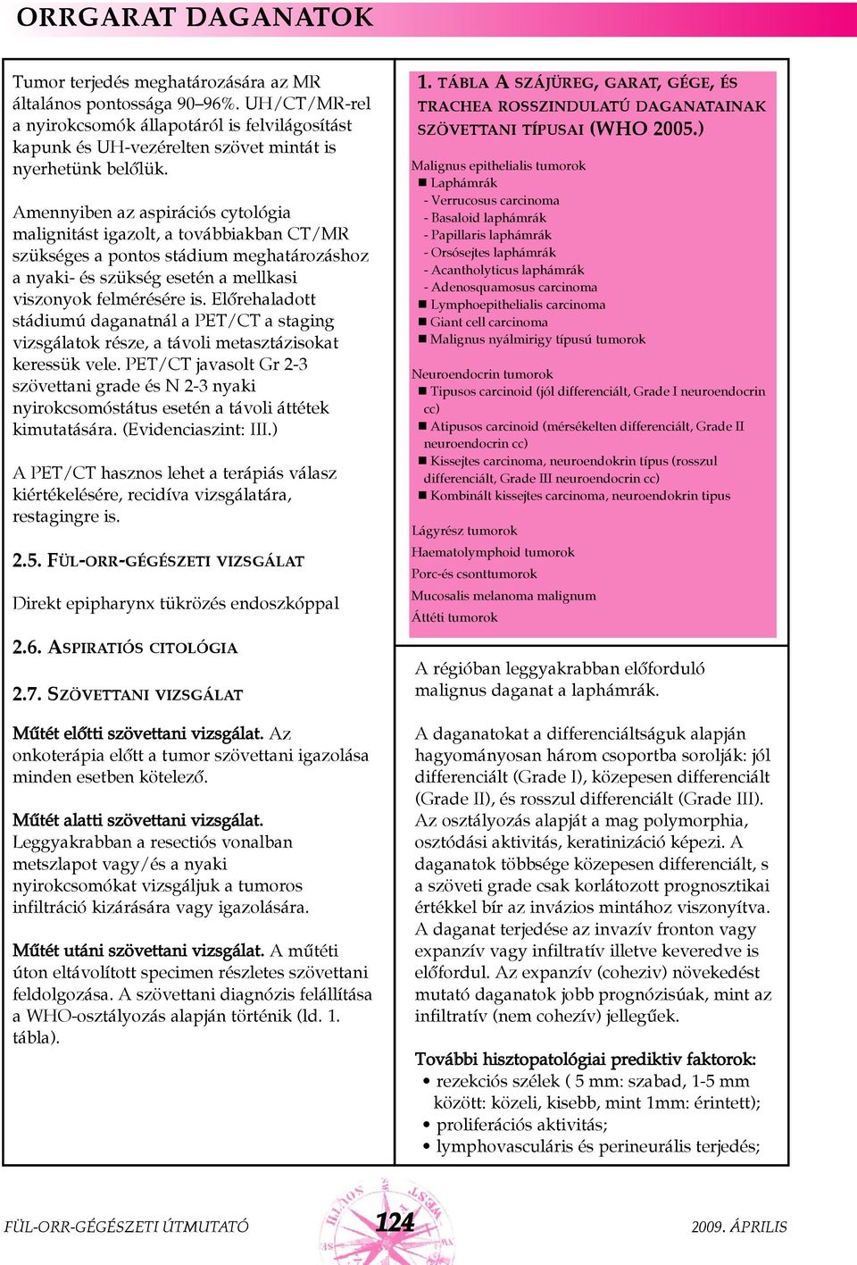 Amennyiben az aspirációs cytológia malignitást igazolt, a továbbiakban CT/MR szükséges a pontos stádium meghatározáshoz a nyaki- és szükség esetén a mellkasi viszonyok felmérésére is.