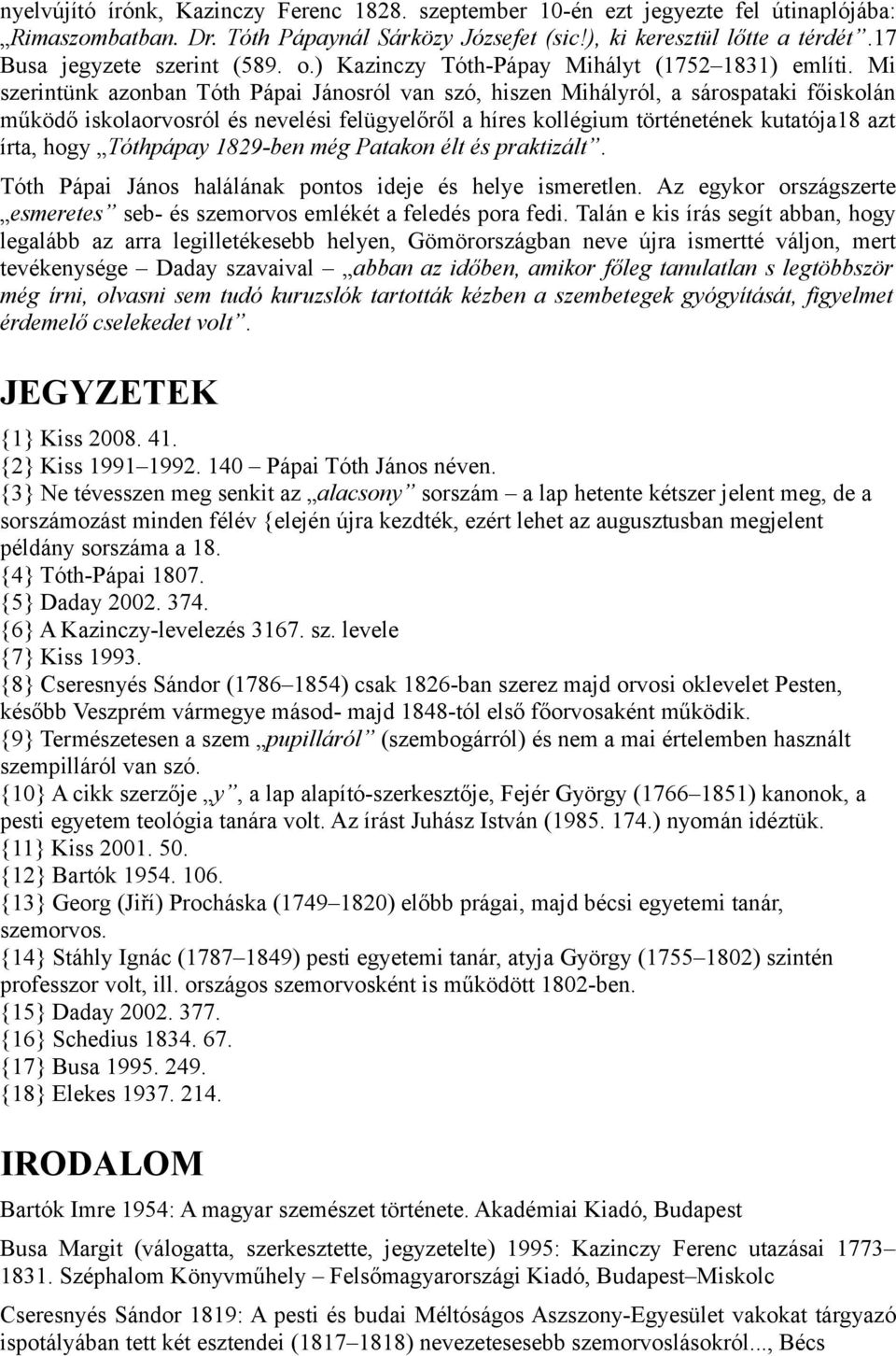 Mi szerintünk azonban Tóth Pápai Jánosról van szó, hiszen Mihályról, a sárospataki főiskolán működő iskolaorvosról és nevelési felügyelőről a híres kollégium történetének kutatója18 azt írta, hogy