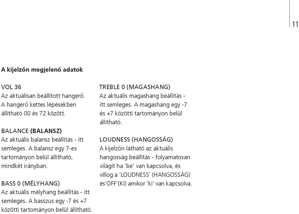 BASS 0 (MÉLYHANG) Az aktuális mélyhang beállítás - itt semleges. A basszus egy -7 és +7 közötti tartományon belül állítható.