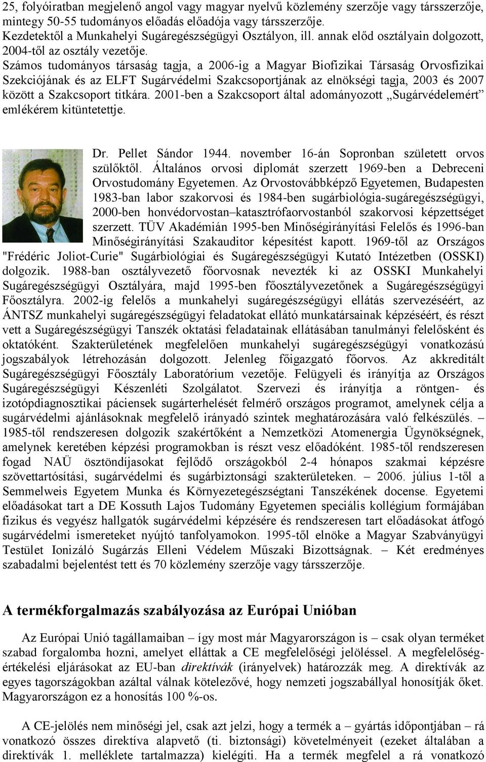 Számos tudományos társaság tagja, a 2006-ig a Magyar Biofizikai Társaság Orvosfizikai Szekciójának és az ELFT Sugárvédelmi Szakcsoportjának az elnökségi tagja, 2003 és 2007 között a Szakcsoport