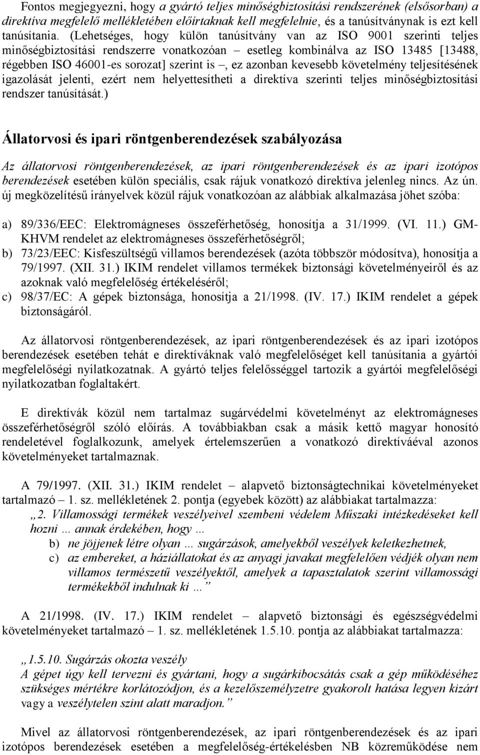 azonban kevesebb követelmény teljesítésének igazolását jelenti, ezért nem helyettesítheti a direktíva szerinti teljes minőségbiztosítási rendszer tanúsítását.