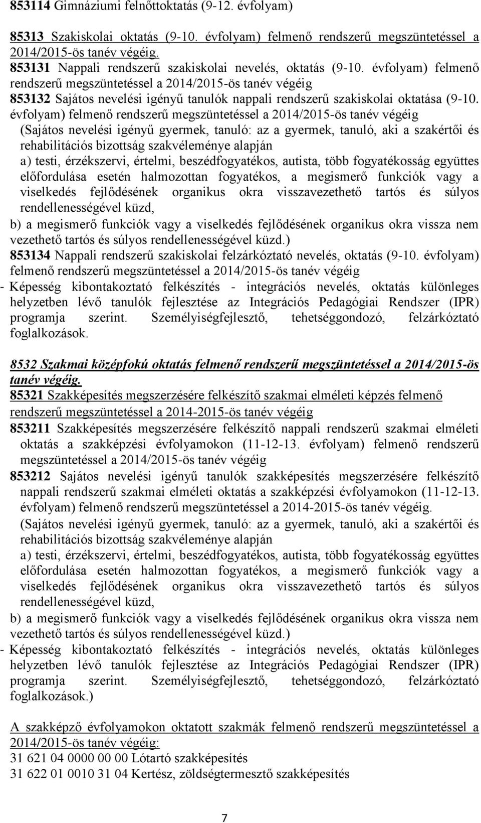 évfolyam) felmenő rendszerű megszüntetéssel a 2014/2015-ös tanév végéig 853132 Sajátos nevelési igényű tanulók nappali rendszerű szakiskolai oktatása (9-10.