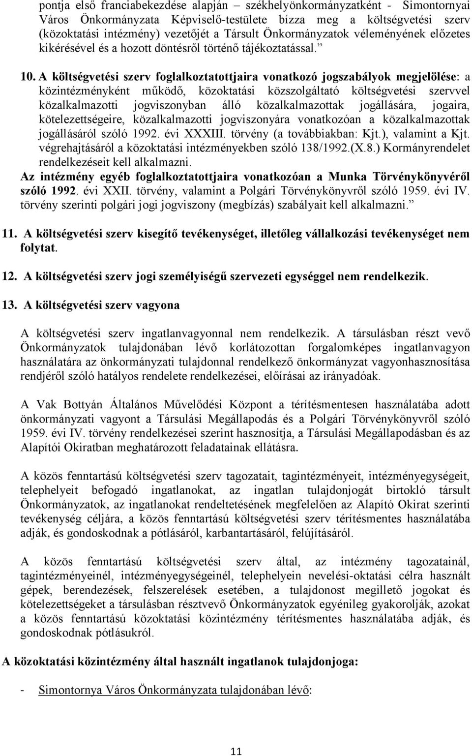 A költségvetési szerv foglalkoztatottjaira vonatkozó jogszabályok megjelölése: a közintézményként működő, közoktatási közszolgáltató költségvetési szervvel közalkalmazotti jogviszonyban álló