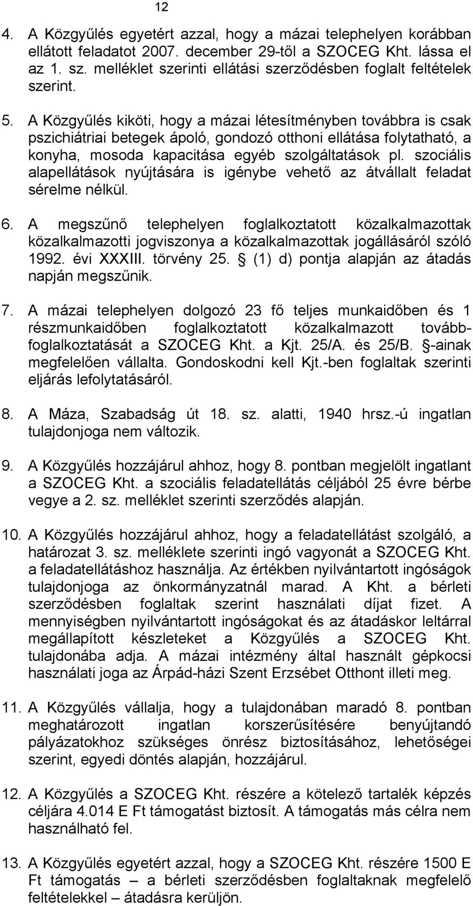 A Közgyűlés kiköti, hogy a mázai létesítményben továbbra is csak pszichiátriai betegek ápoló, gondozó otthoni ellátása folytatható, a konyha, mosoda kapacitása egyéb szolgáltatások pl.