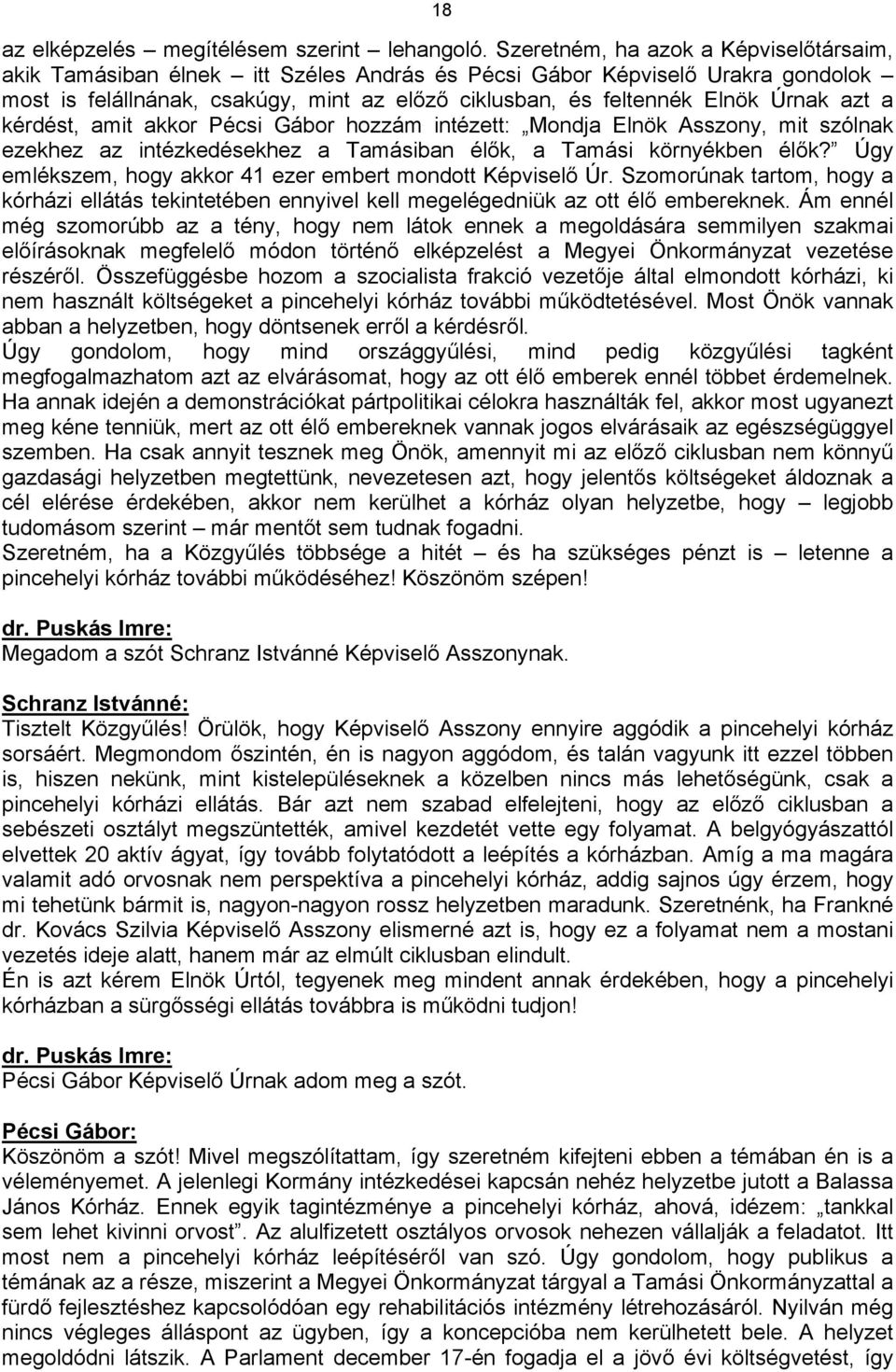 azt a kérdést, amit akkor Pécsi Gábor hozzám intézett: Mondja Elnök Asszony, mit szólnak ezekhez az intézkedésekhez a Tamásiban élők, a Tamási környékben élők?