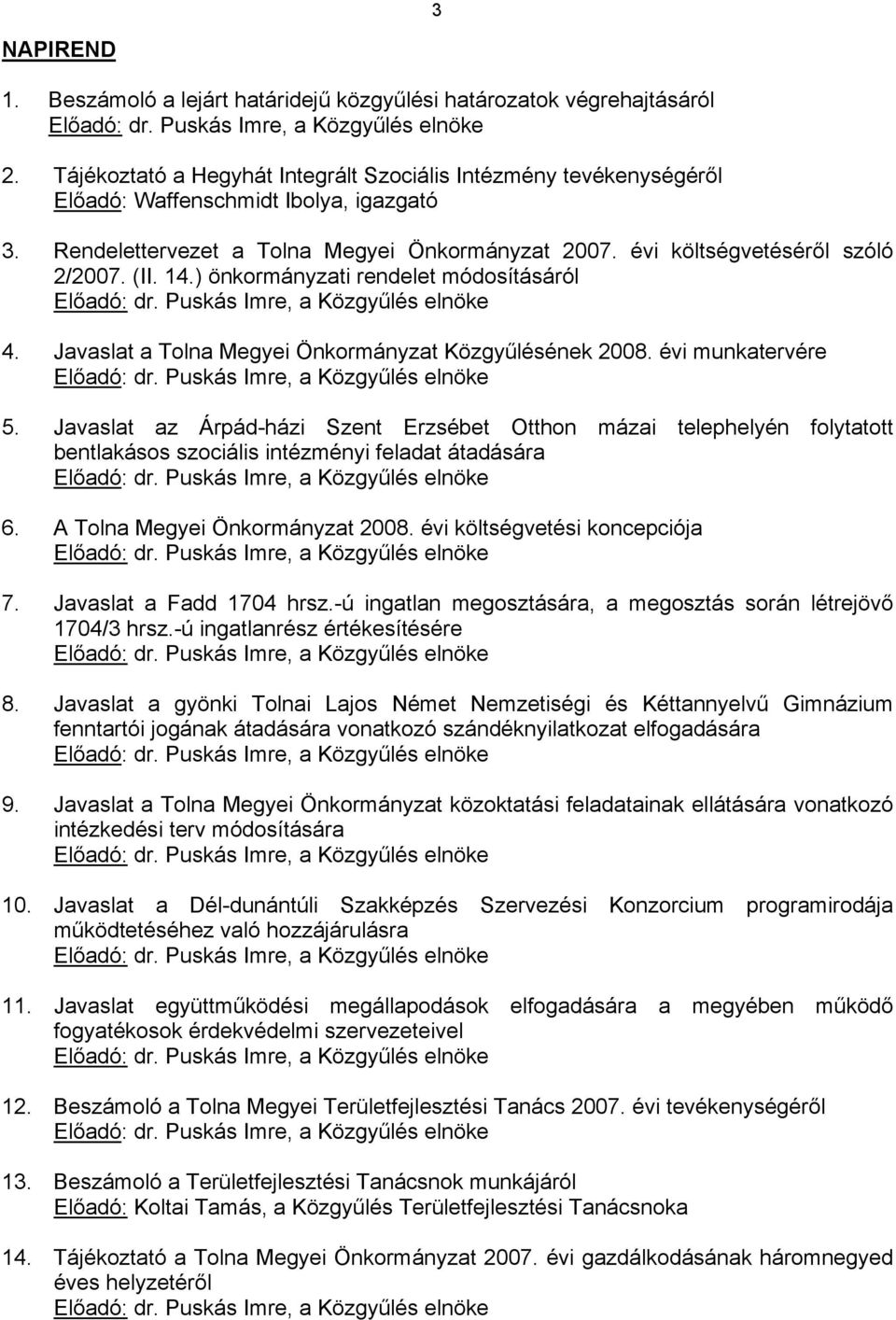 14.) önkormányzati rendelet módosításáról Előadó: dr. Puskás Imre, a Közgyűlés elnöke 4. Javaslat a Tolna Megyei Önkormányzat Közgyűlésének 2008. évi munkatervére Előadó: dr.