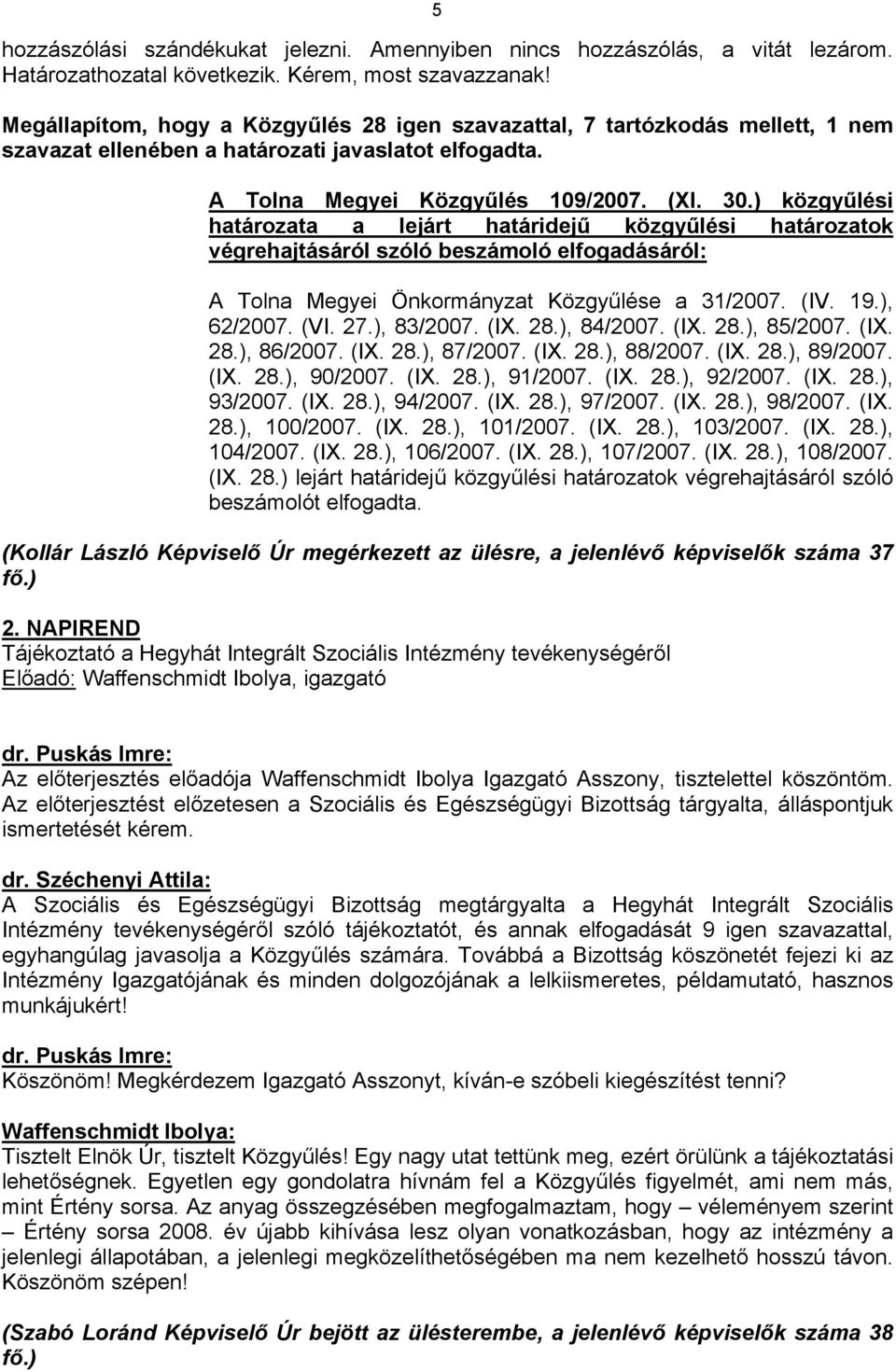 ) közgyűlési határozata a lejárt határidejű közgyűlési határozatok végrehajtásáról szóló beszámoló elfogadásáról: A Tolna Megyei Önkormányzat Közgyűlése a 31/2007. (IV. 19.), 62/2007. (VI. 27.