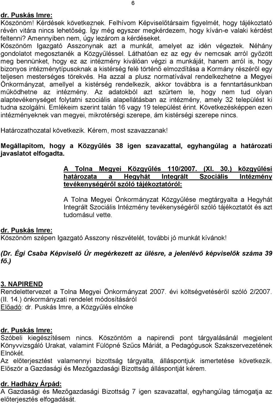 Láthatóan ez az egy év nemcsak arról győzött meg bennünket, hogy ez az intézmény kiválóan végzi a munkáját, hanem arról is, hogy bizonyos intézménytípusoknak a kistérség felé történő elmozdítása a