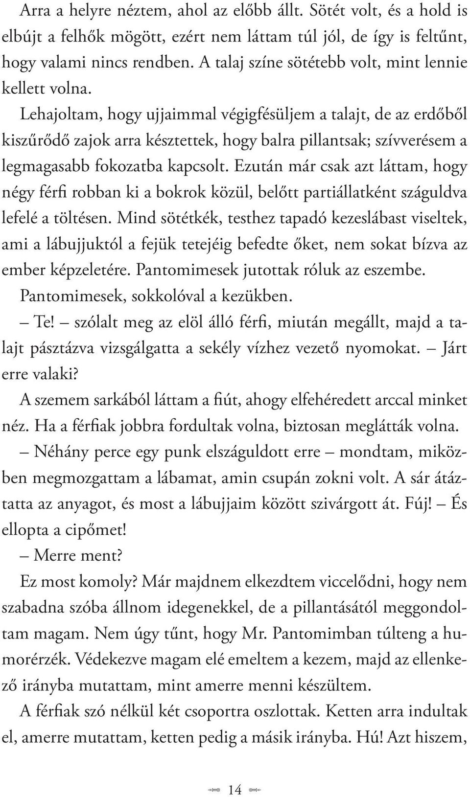 Lehajoltam, hogy ujjaimmal végigfésüljem a talajt, de az erdőből kiszűrődő zajok arra késztettek, hogy balra pillantsak; szívverésem a legmagasabb fokozatba kapcsolt.