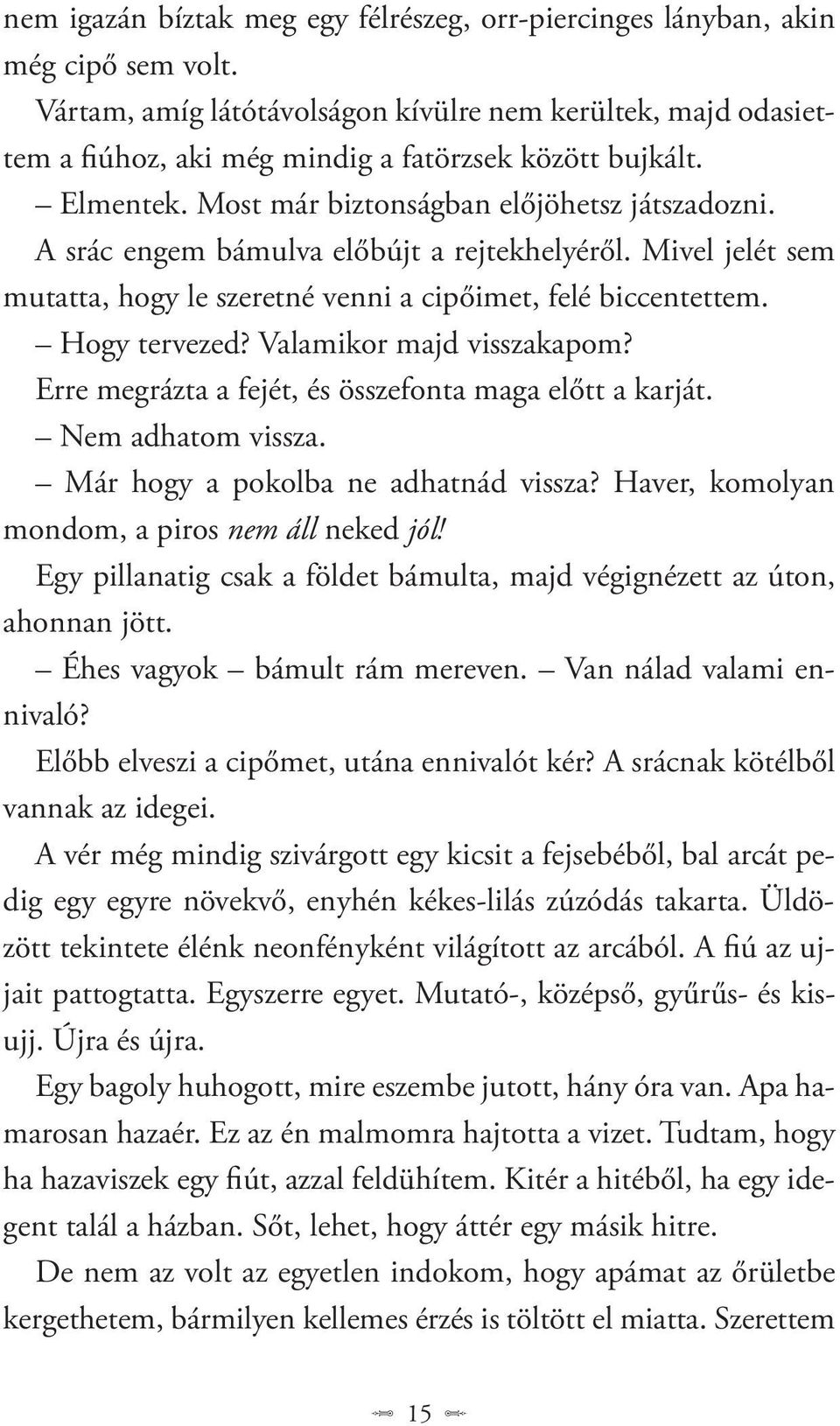 A srác engem bámulva előbújt a rejtekhelyéről. Mivel jelét sem mutatta, hogy le szeretné venni a cipőimet, felé biccentettem. Hogy tervezed? Valamikor majd visszakapom?