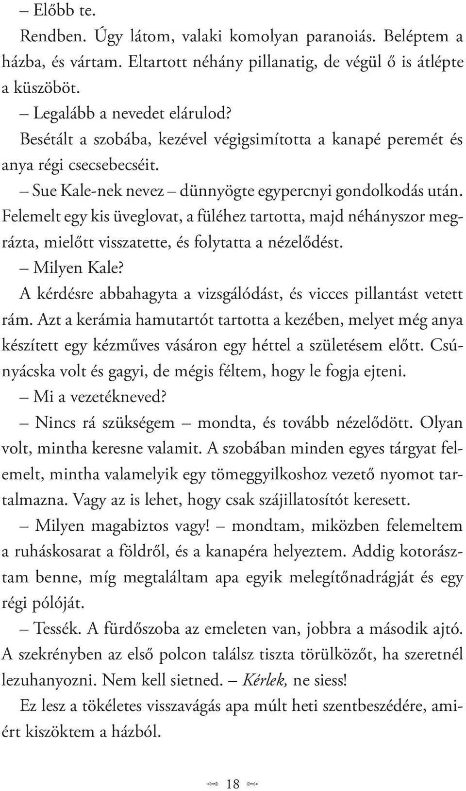 Felemelt egy kis üveglovat, a füléhez tartotta, majd néhányszor megrázta, mielőtt visszatette, és folytatta a nézelődést. Milyen Kale?