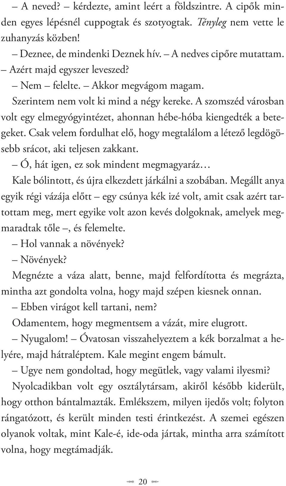 Csak velem fordulhat elő, hogy megtalálom a létező legdögösebb srácot, aki teljesen zakkant. Ó, hát igen, ez sok mindent megmagyaráz Kale bólintott, és újra elkezdett járkálni a szobában.