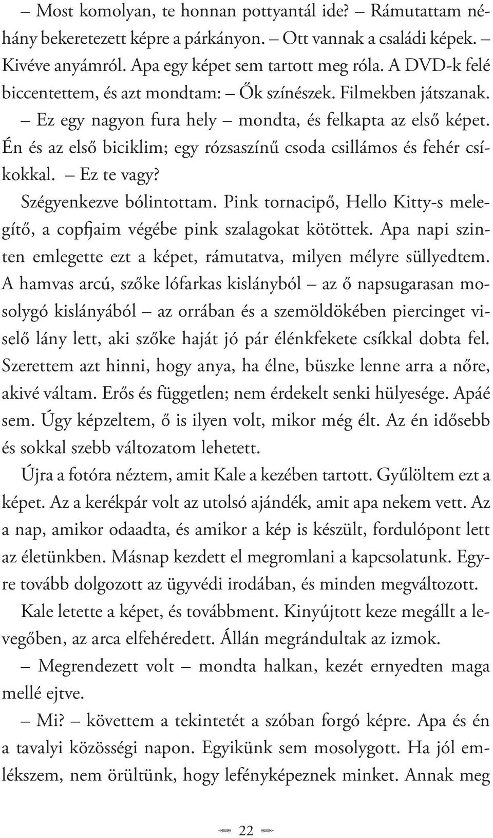 Én és az első biciklim; egy rózsaszínű csoda csillámos és fehér csíkokkal. Ez te vagy? Szégyenkezve bólintottam. Pink tornacipő, Hello Kitty-s melegítő, a copfjaim végébe pink szalagokat kötöttek.