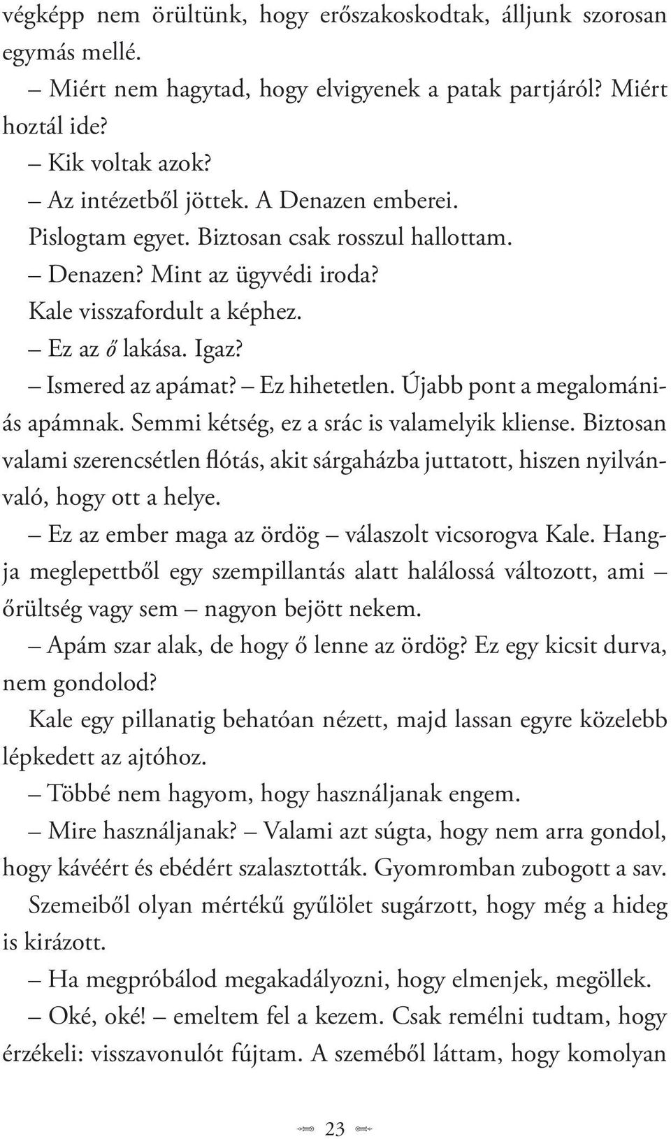 Újabb pont a megalomániás apámnak. Semmi kétség, ez a srác is valamelyik kliense. Biztosan valami szerencsétlen flótás, akit sárgaházba juttatott, hiszen nyilvánvaló, hogy ott a helye.