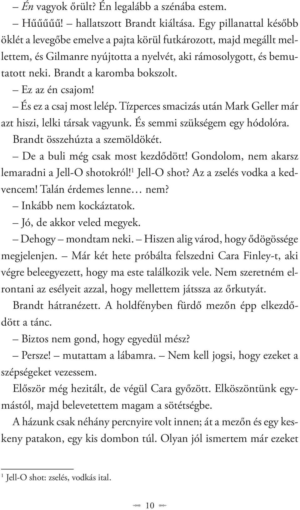 Ez az én csajom! És ez a csaj most lelép. Tízperces smacizás után Mark Geller már azt hiszi, lelki társak vagyunk. És semmi szükségem egy hódolóra. Brandt összehúzta a szemöldökét.