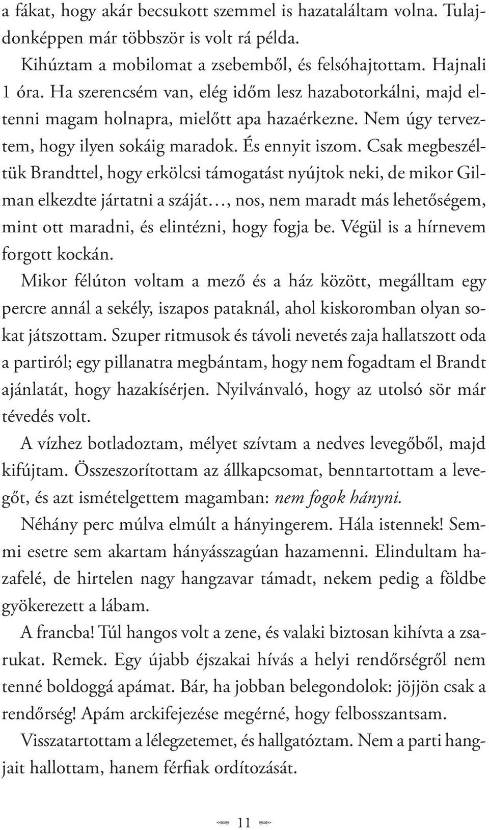 Csak megbeszéltük Brandttel, hogy erkölcsi támogatást nyújtok neki, de mikor Gilman elkezdte jártatni a száját, nos, nem maradt más lehetőségem, mint ott maradni, és elintézni, hogy fogja be.