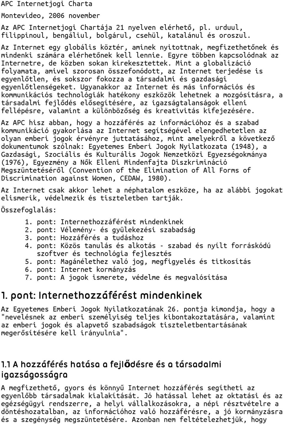 Mint a globalizáció folyamata, amivel szorosan összefonódott, az Internet terjedése is egyenlőtlen, és sokszor fokozza a társadalmi és gazdasági egyenlőtlenségeket.