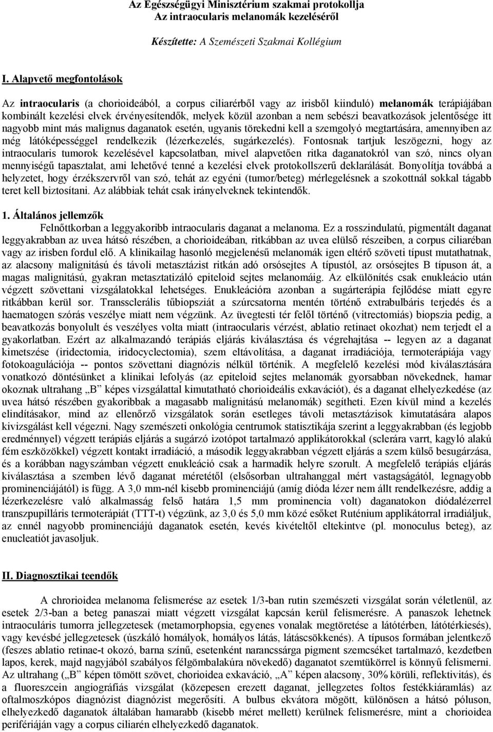 sebészi beavatkozások jelentősége itt nagyobb mint más malignus daganatok esetén, ugyanis törekedni kell a szemgolyó megtartására, amennyiben az még látóképességgel rendelkezik (lézerkezelés,