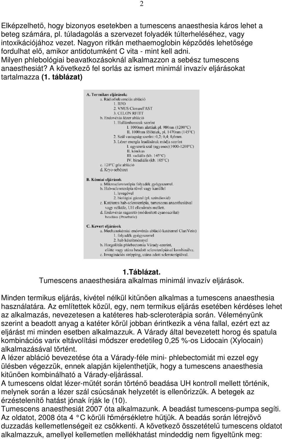 A következő fel sorlás az ismert minimál invazív eljárásokat tartalmazza (1. táblázat) 1.Táblázat. Tumescens anaesthesiára alkalmas minimál invazív eljárások.