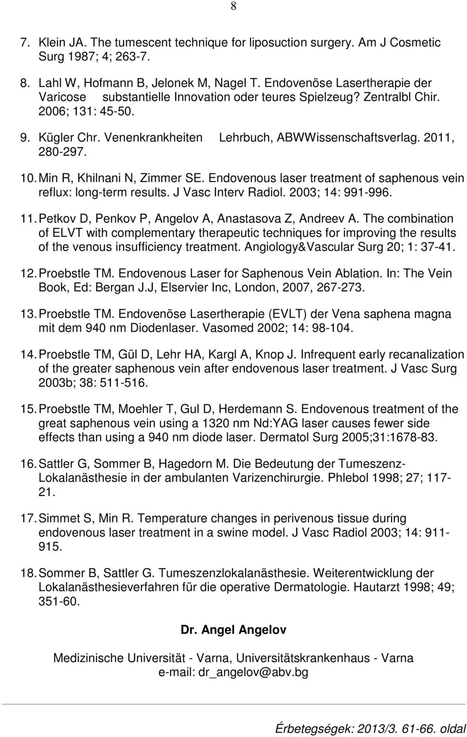 10. Min R, Khilnani N, Zimmer SE. Endovenous laser treatment of saphenous vein reflux: long-term results. J Vasc Interv Radiol. 2003; 14: 991-996. 11.