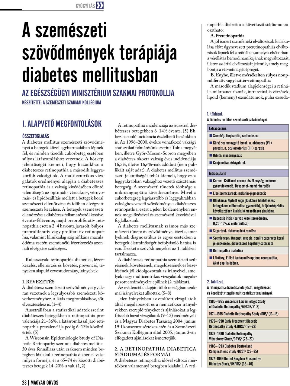 Preretinopathia A jól ismert szemfenéki elváltozások kialakulása előtt úgynevezett preretinopathiás elváltozások lépnek fel a retinában, amelyek elsősorban a vérellátás hemodinamikájának