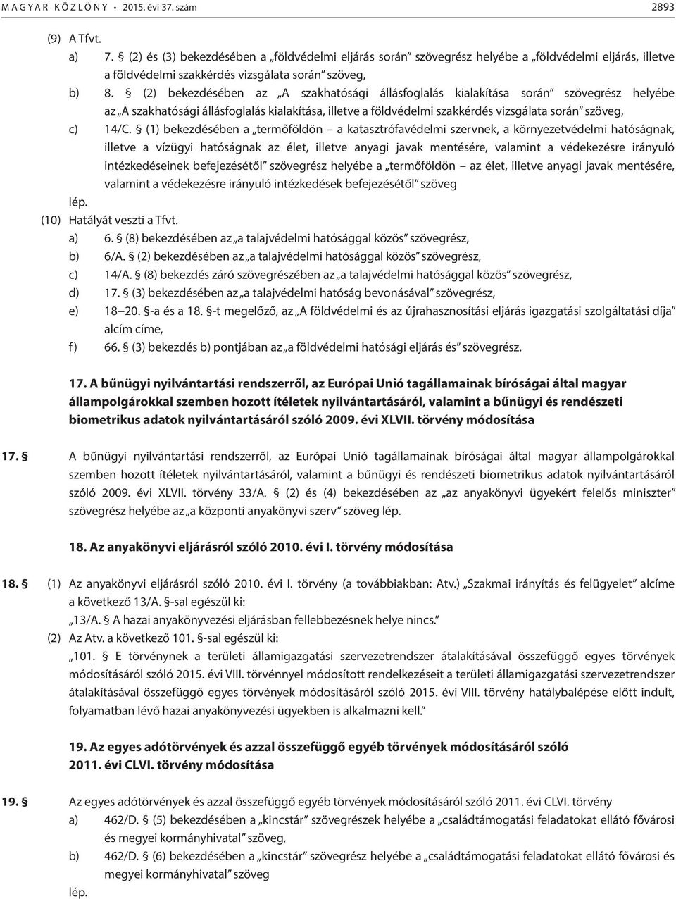 (2) bekezdésében az A szakhatósági állásfoglalás kialakítása során szövegrész helyébe az A szakhatósági állásfoglalás kialakítása, illetve a földvédelmi szakkérdés vizsgálata során szöveg, c) 14/C.