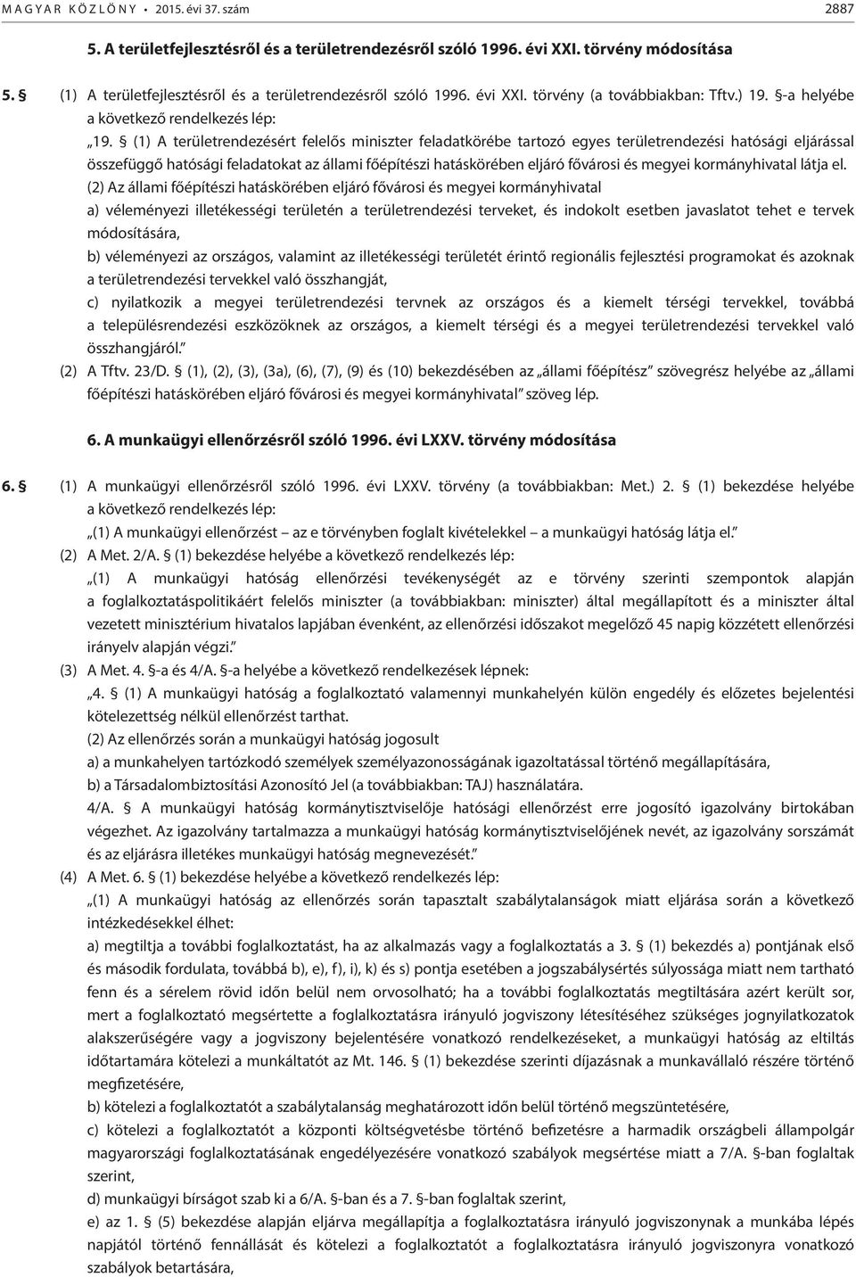 (1) A területrendezésért felelős miniszter feladatkörébe tartozó egyes területrendezési hatósági eljárással összefüggő hatósági feladatokat az állami főépítészi hatáskörében eljáró fővárosi és megyei