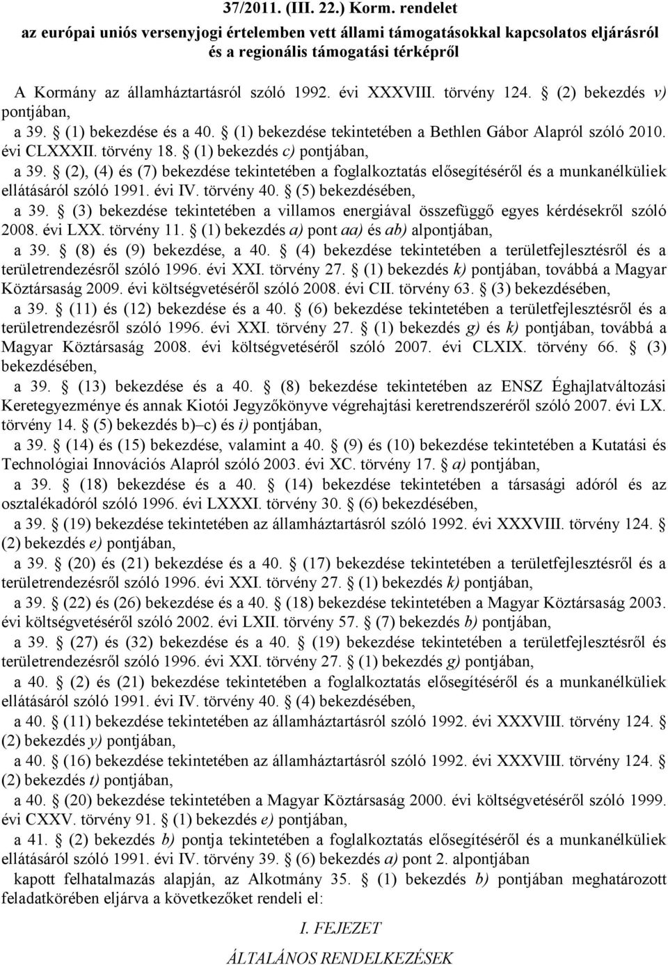 törvény 124. (2) bekezdés v) pontjában, a 39. (1) bekezdése és a 40. (1) bekezdése tekintetében a Bethlen Gábor Alapról szóló 2010. évi CLXXXII. törvény 18. (1) bekezdés c) pontjában, a 39.