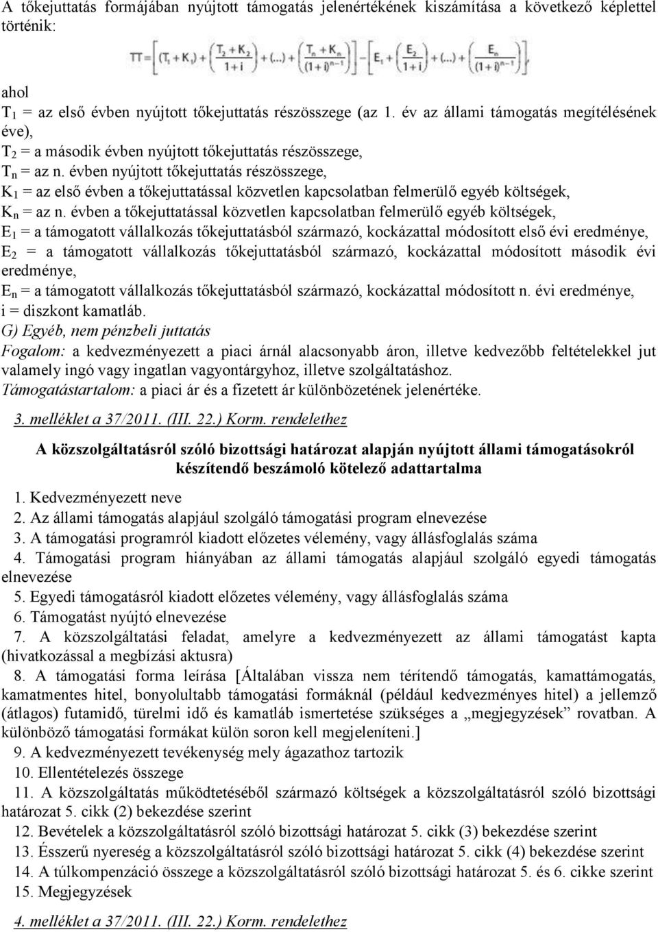 évben nyújtott tőkejuttatás részösszege, K 1 = az első évben a tőkejuttatással közvetlen kapcsolatban felmerülő egyéb költségek, K n = az n.