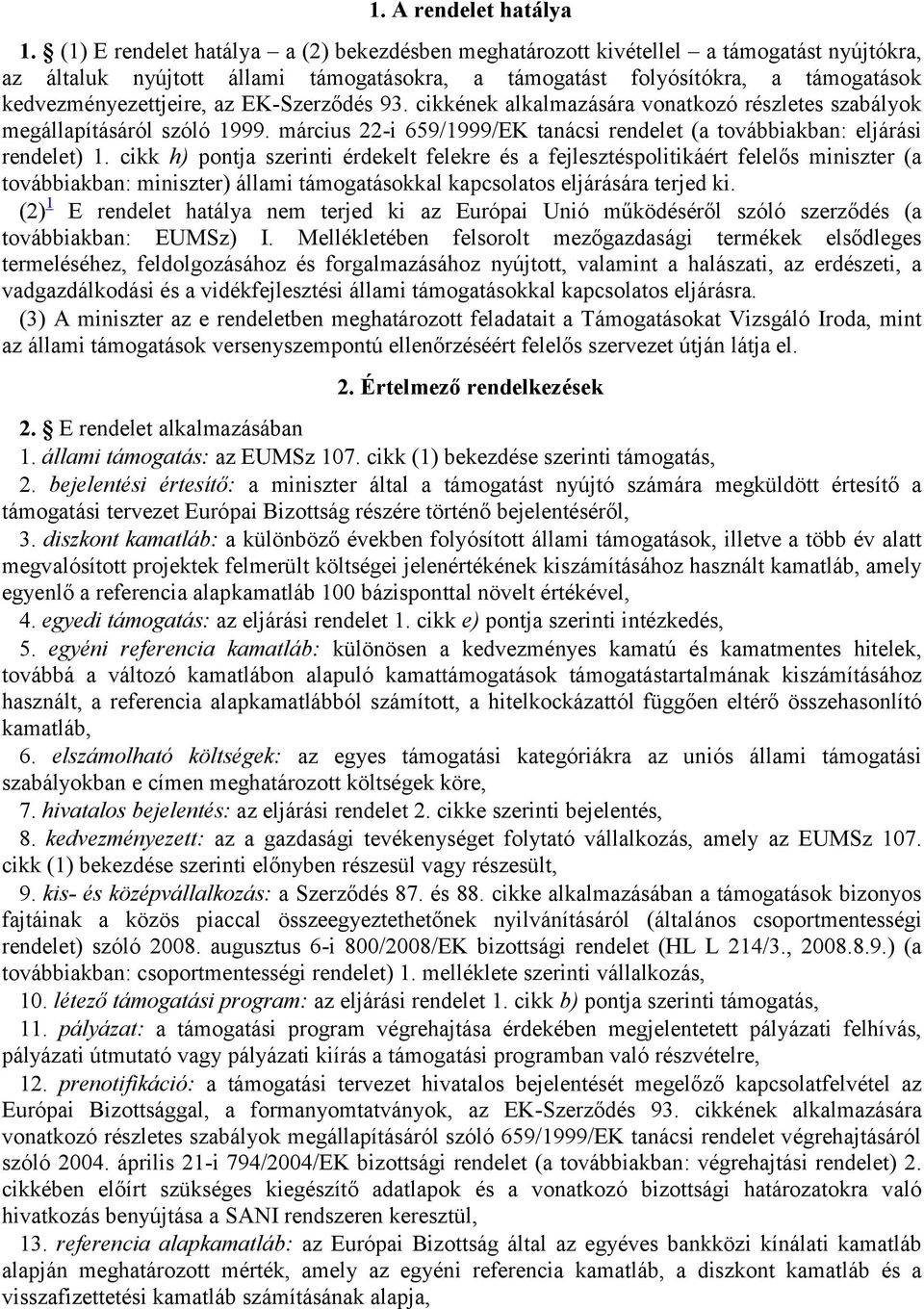 EK-Szerződés 93. cikkének alkalmazására vonatkozó részletes szabályok megállapításáról szóló 1999. március 22-i 659/1999/EK tanácsi rendelet (a továbbiakban: eljárási rendelet) 1.