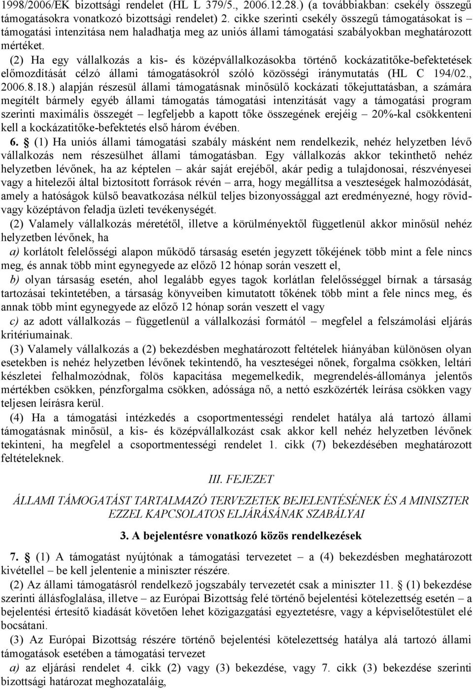 (2) Ha egy vállalkozás a kis- és középvállalkozásokba történő kockázatitőke-befektetések előmozdítását célzó állami támogatásokról szóló közösségi iránymutatás (HL C 194/02., 2006.8.18.