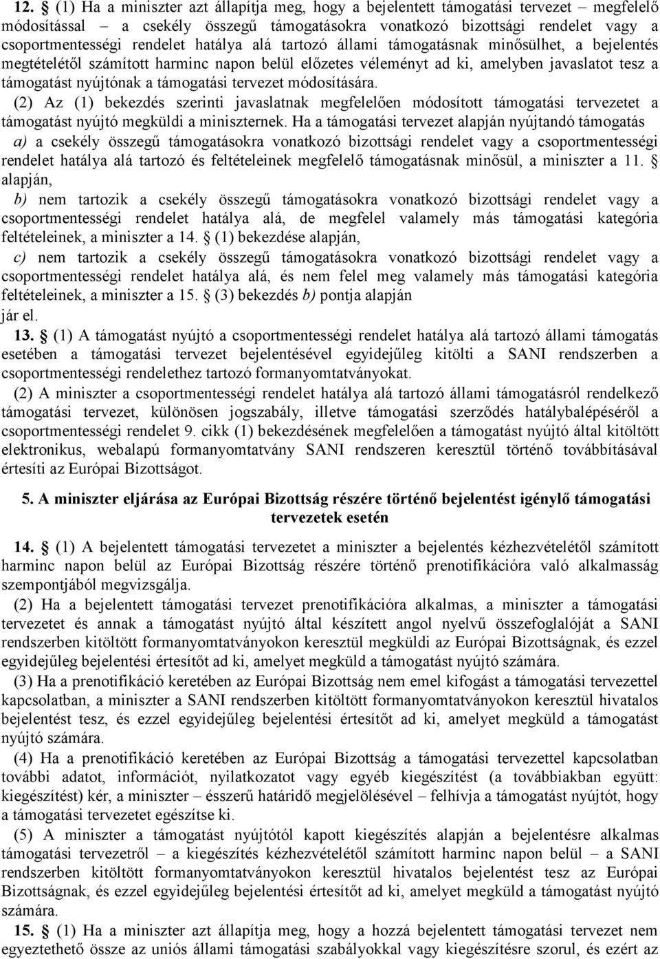 tervezet módosítására. (2) Az (1) bekezdés szerinti javaslatnak megfelelően módosított támogatási tervezetet a támogatást nyújtó megküldi a miniszternek.