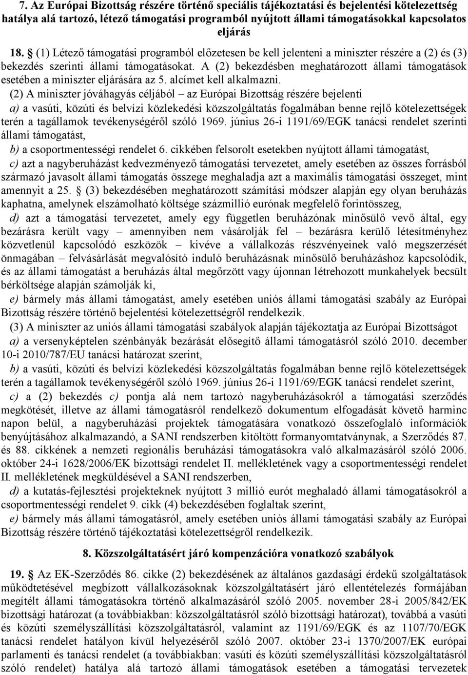 A (2) bekezdésben meghatározott állami támogatások esetében a miniszter eljárására az 5. alcímet kell alkalmazni.