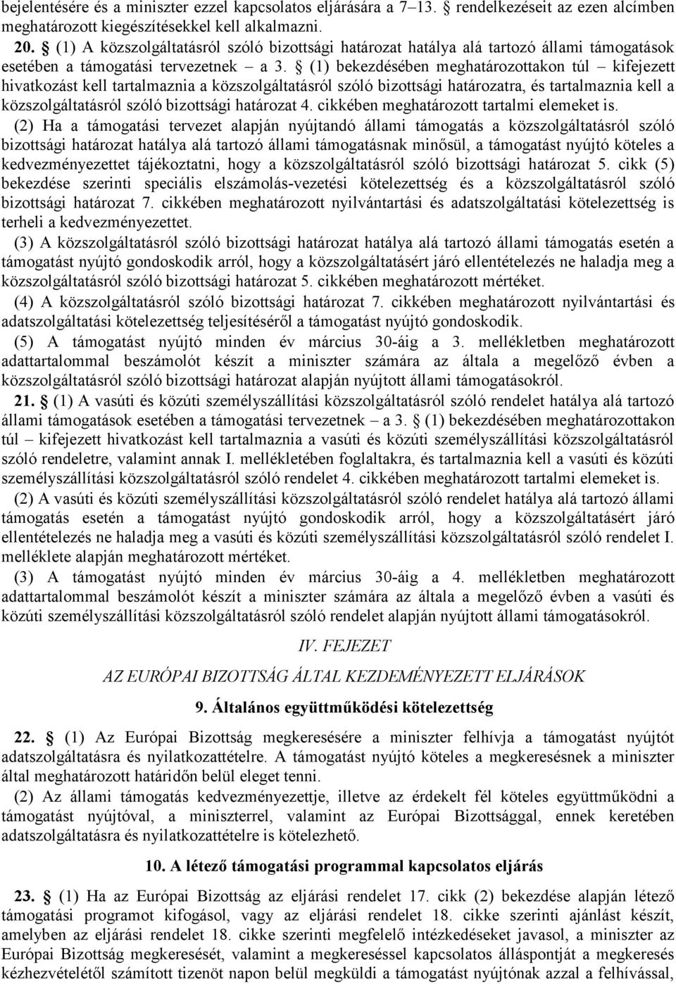 (1) bekezdésében meghatározottakon túl kifejezett hivatkozást kell tartalmaznia a közszolgáltatásról szóló bizottsági határozatra, és tartalmaznia kell a közszolgáltatásról szóló bizottsági határozat