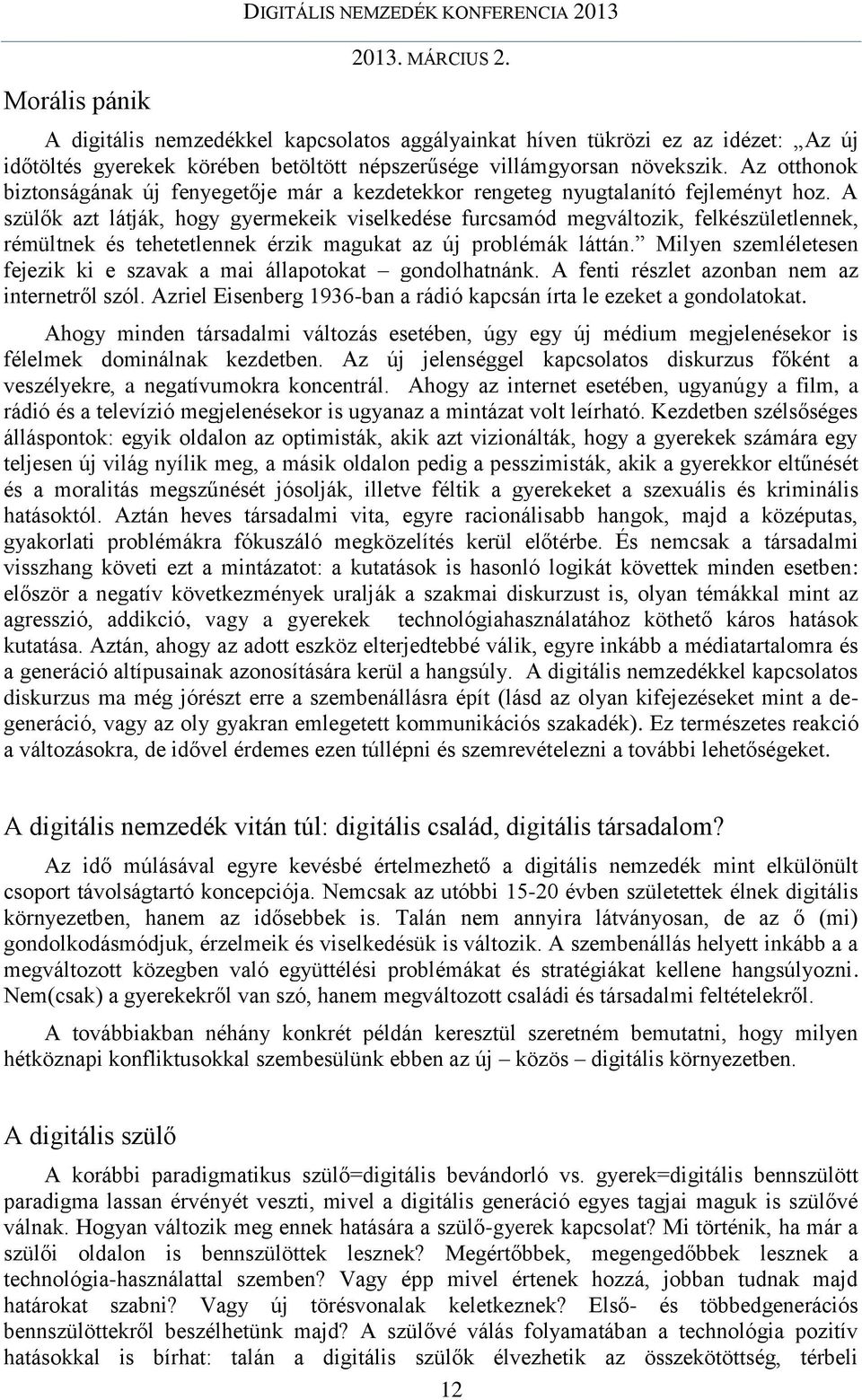 A szülők azt látják, hogy gyermekeik viselkedése furcsamód megváltozik, felkészületlennek, rémültnek és tehetetlennek érzik magukat az új problémák láttán.