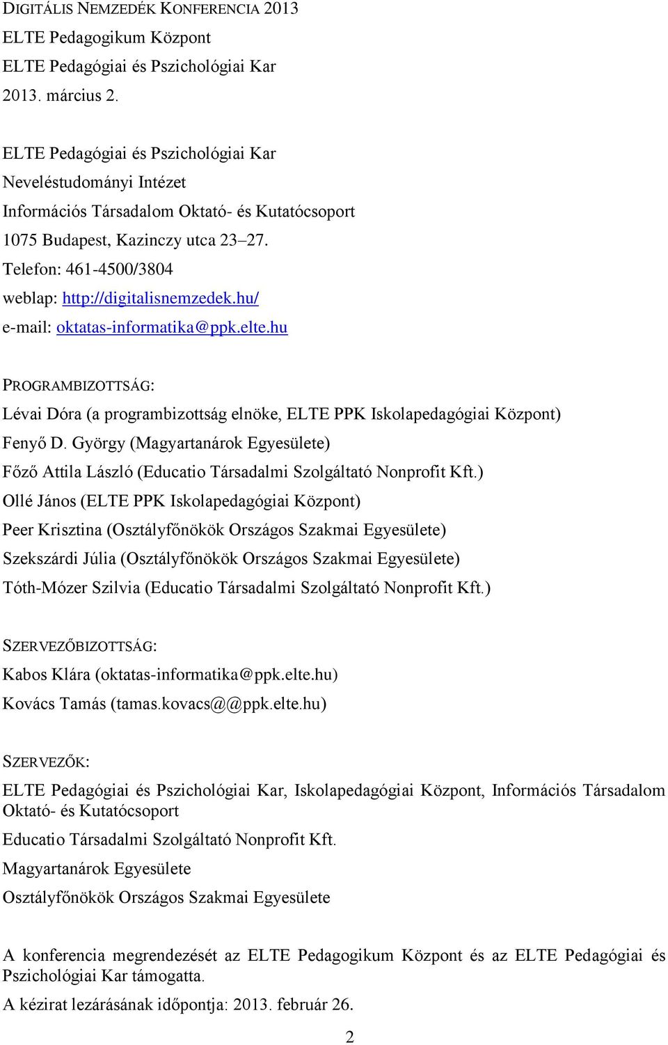 Telefon: 461-4500/3804 weblap: http://digitalisnemzedek.hu/ e-mail: oktatas-informatika@ppk.elte.hu PROGRAMBIZOTTSÁG: Lévai Dóra (a programbizottság elnöke, ELTE PPK Iskolapedagógiai Központ) Fenyő D.