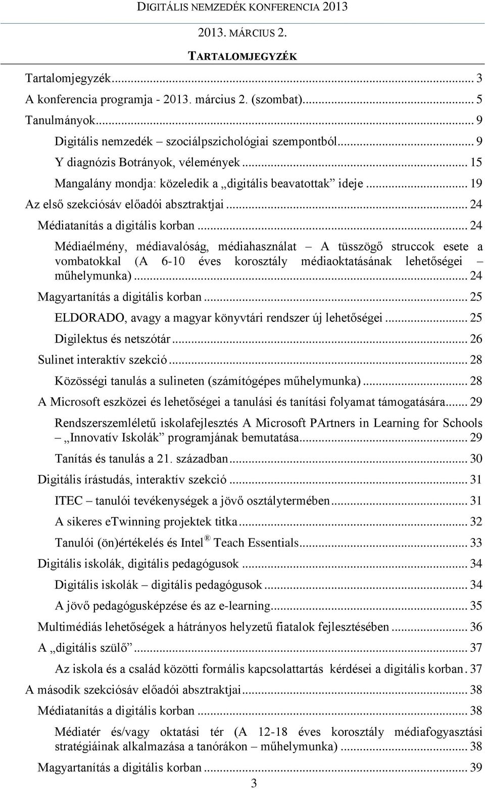 .. 24 Médiaélmény, médiavalóság, médiahasználat A tüsszögő struccok esete a vombatokkal (A 6-10 éves korosztály médiaoktatásának lehetőségei műhelymunka)... 24 Magyartanítás a digitális korban.