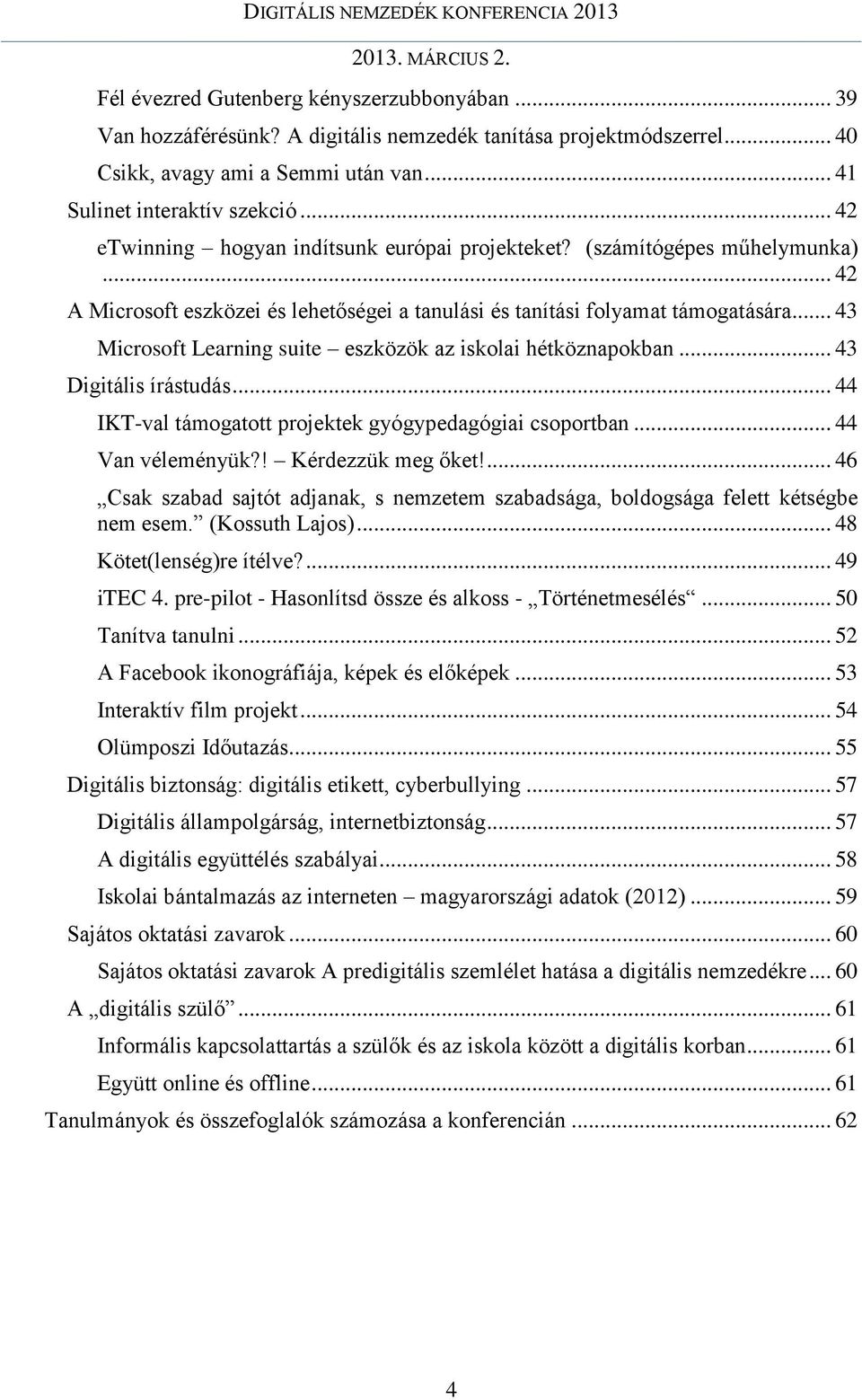 .. 43 Microsoft Learning suite eszközök az iskolai hétköznapokban... 43 Digitális írástudás... 44 IKT-val támogatott projektek gyógypedagógiai csoportban... 44 Van véleményük?! Kérdezzük meg őket!