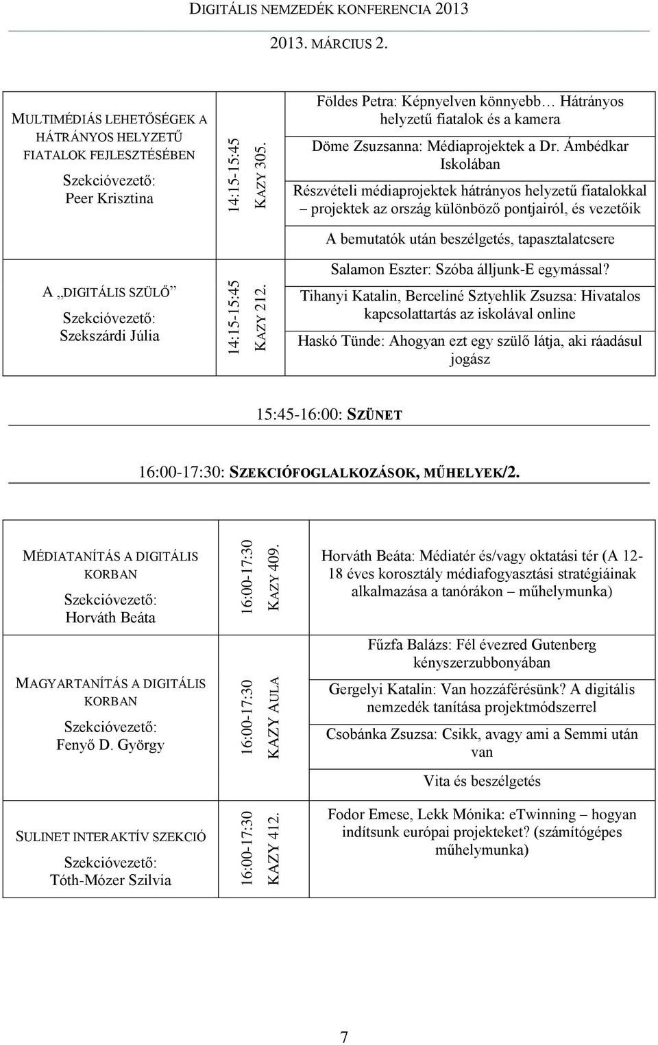 Földes Petra: Képnyelven könnyebb Hátrányos helyzetű fiatalok és a kamera Döme Zsuzsanna: Médiaprojektek a Dr.