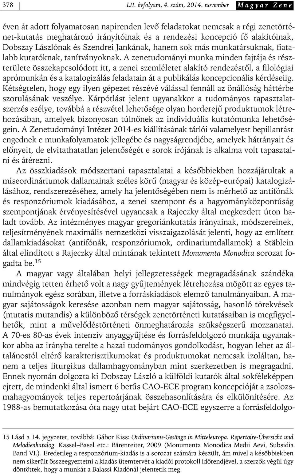 Szendrei Jankának, hanem sok más munkatársuknak, fiatalabb kutatóknak, tanítványoknak.