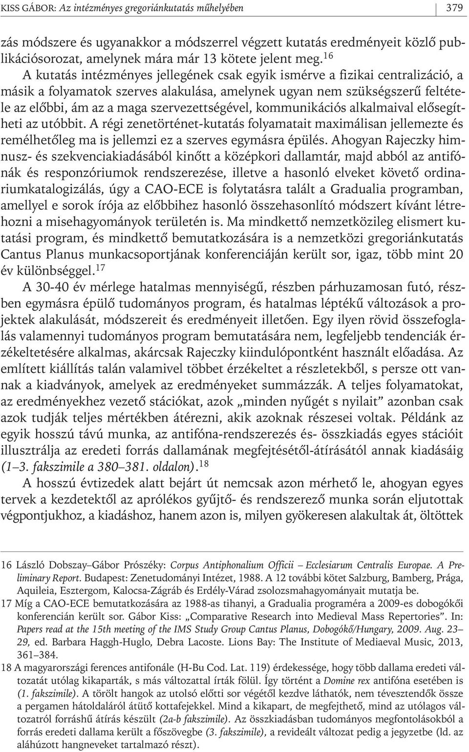 szervezettségével, kommunikációs alkalmaival elôsegítheti az utóbbit. A régi zenetörténet- kutatás folyamatait maximálisan jellemezte és remélhetôleg ma is jellemzi ez a szerves egymásra épülés.