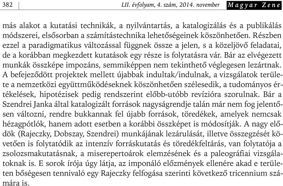 Részben ezzel a paradigmatikus változással függnek össze a jelen, s a közeljövô feladatai, de a korábban megkezdett kutatások egy része is folytatásra vár.