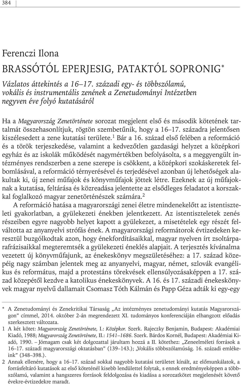 tartalmát összehasonlítjuk, rögtön szembetûnik, hogy a 16 17. századra jelentôsen kiszélesedett a zene kutatási területe. 1 Bár a 16.