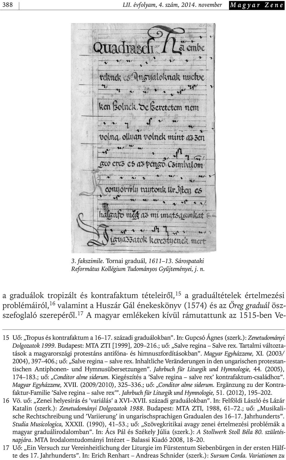 a graduálok tropizált és kontrafaktum tételeirôl, 15 a graduáltételek értelmezési problémáiról, 16 valamint a Huszár Gál énekeskönyv (1574) és az Öreg graduál öszszefoglaló szerepérôl.