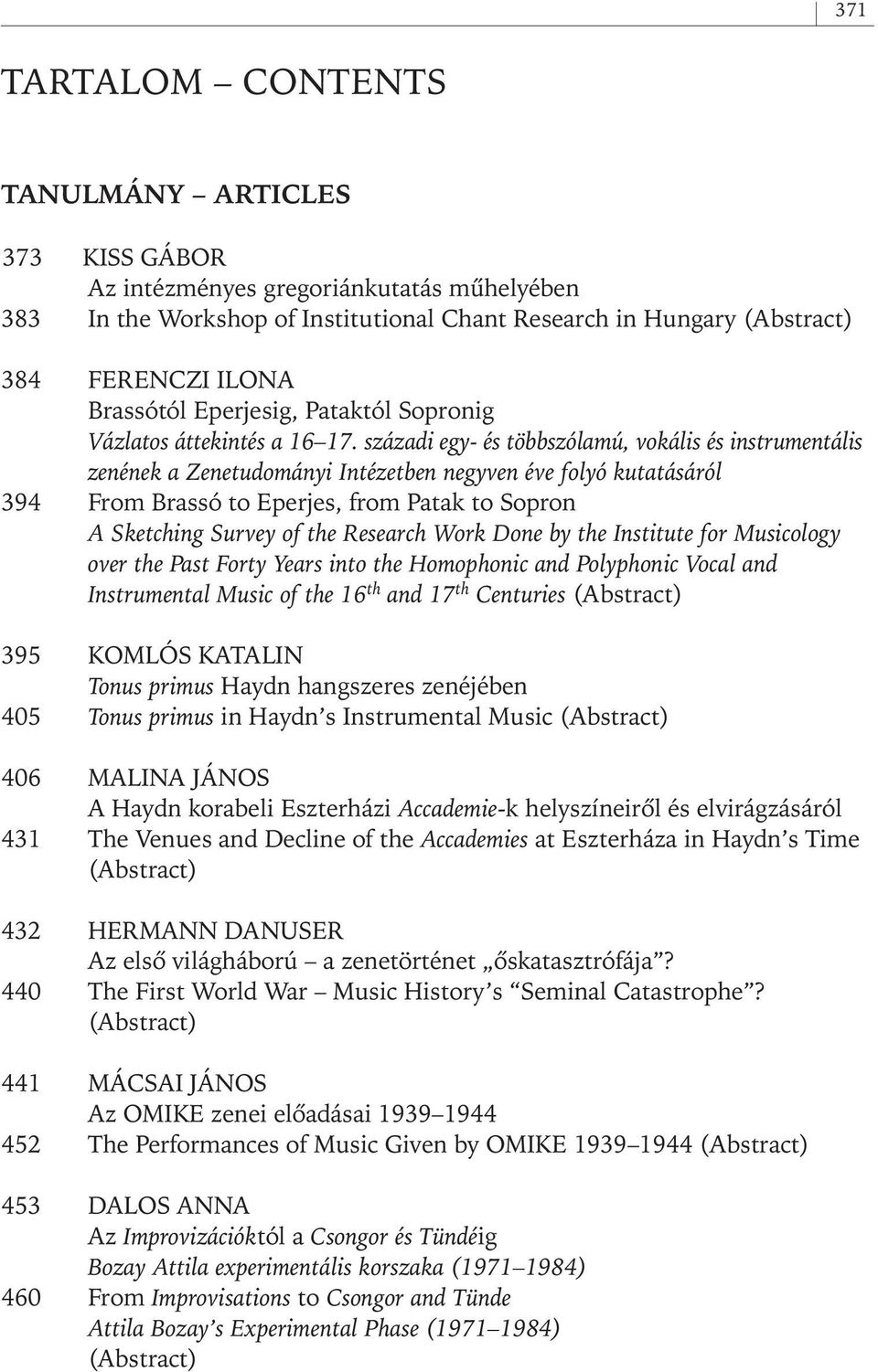 századi egy- és többszólamú, vokális és instrumentális zenének a Zenetudományi Intézetben negyven éve folyó kutatásáról 394 From Brassó to Eperjes, from Patak to Sopron A Sketching Survey of the