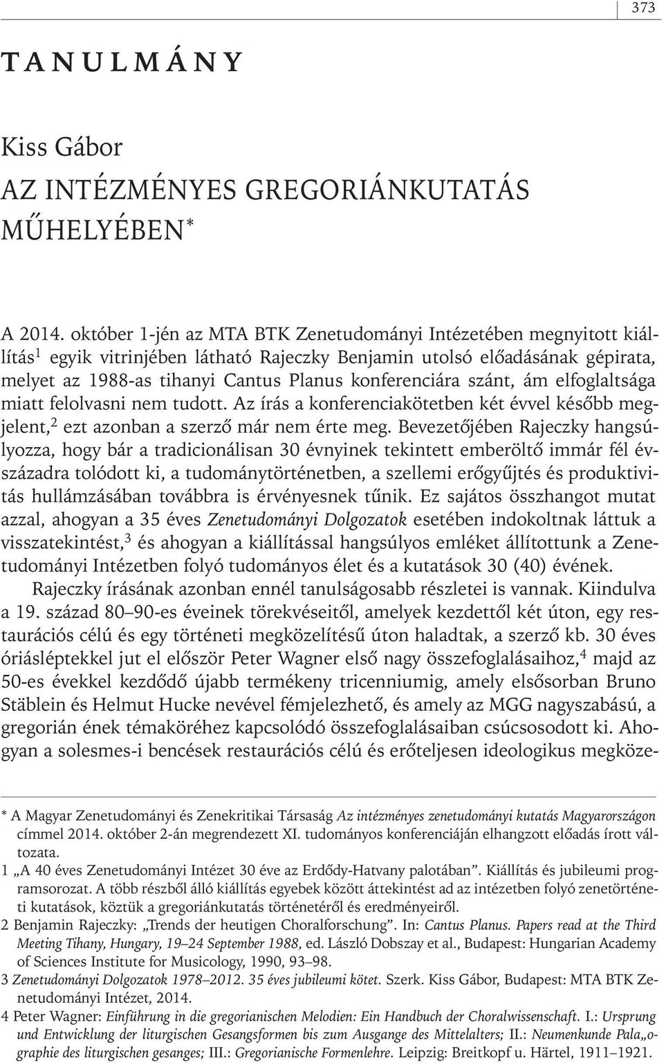 konferenciára szánt, ám elfoglaltsága miatt felolvasni nem tudott. Az írás a konferenciakötetben két évvel késôbb megjelent, 2 ezt azonban a szerzô már nem érte meg.