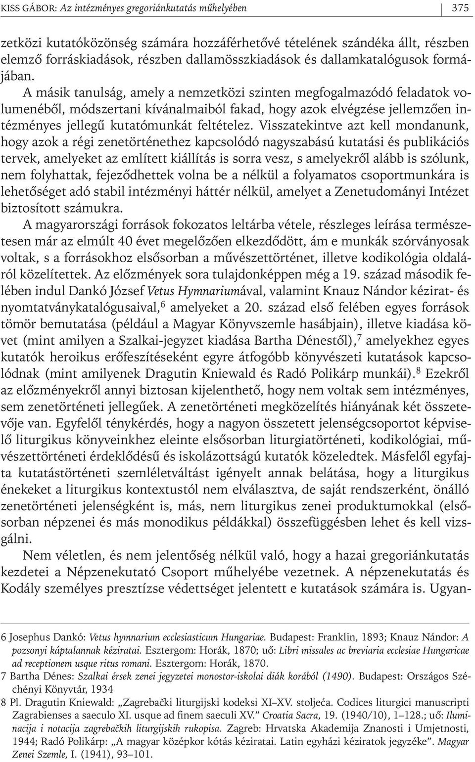 A másik tanulság, amely a nemzetközi szinten megfogalmazódó feladatok volumenébôl, módszertani kívánalmaiból fakad, hogy azok elvégzése jellemzôen intézményes jellegû kutatómunkát feltételez.