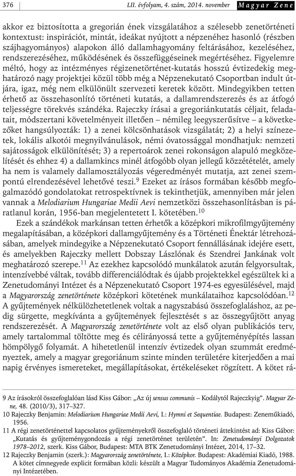 alapokon álló dallamhagyomány feltárásához, kezeléséhez, rendszerezéséhez, mûködésének és összefüggéseinek megértéséhez.